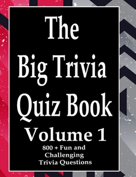 Paperback The Big Trivia Quiz Book, Volume 1: 800 Questions, Teasers, and Stumpers For When You Have Nothing But Time Paperback - 800 MORE Fun and Challenging T Book