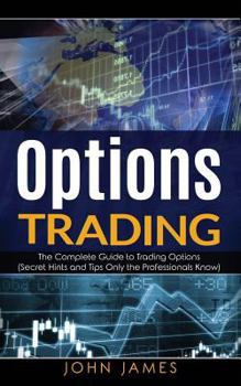 Paperback Options Trading: The Complete Guide to Trading Options (Secret Hints and Tips Only the Professionals Know) Book