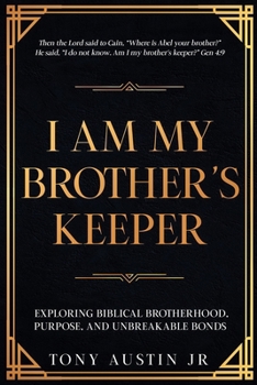 Paperback I Am My Brother's Keeper: Exploring Biblical Brotherhood, Purpose, and Unbreakable Bonds Book