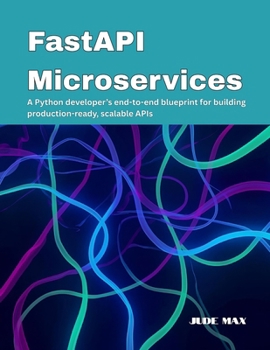Paperback FastAPI Microservices: A Python developer's end-to-end blueprint for building production-ready, scalable APIs Book