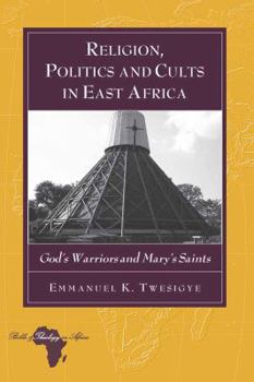 Paperback Religion, Politics and Cults in East Africa: God's Warriors and Mary's Saints Book