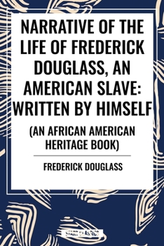 Narrative of the Life of Frederick Douglass, an American Slave: Written by Himself (an African American Heritage Book)