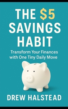 Paperback The $5 Savings Habit: Transform Your Finances with One Tiny Daily Move Book