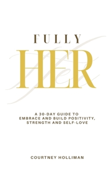 Paperback Fully Her: A 30-Day Guide to Embrace and Build Positivity, Strength, and Self-Love Book