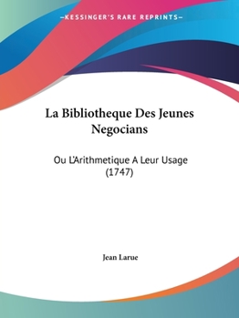 Paperback La Bibliotheque Des Jeunes Negocians: Ou L'Arithmetique A Leur Usage (1747) Book