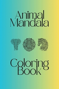 100 page 6 x 9 Mandala Animal Coloring Book: adult relaxation meditation