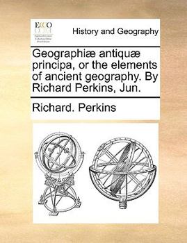 Paperback Geographi] Antiqu] Principa, or the Elements of Ancient Geography. by Richard Perkins, Jun. Book