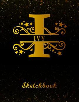 Ivy Sketchbook: Letter I Personalized First Name Personal Drawing Sketch Book for Artists & Illustrators Black Gold Space Glittery Effect Cover Scrapbook Notepad & Art Workbook Create & Learn to Draw