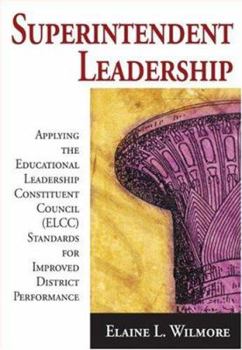 Paperback Superintendent Leadership: Applying the Educational Leadership Constituent Council (ELCC) Standards for Improved District Performance Book