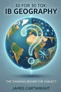 30 FOR 30 TOK: IB GEOGRAPHY: THE THINKING BEHIND THE SUBJECT