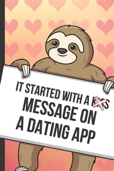 It Started With A Kiss Message On A Dating App: Funny Sloth with a Loving Valentines Day Message Notebook with Red Heart Pattern Background Cover. Be ... Card Inspired Fun for Adults of All Ages.