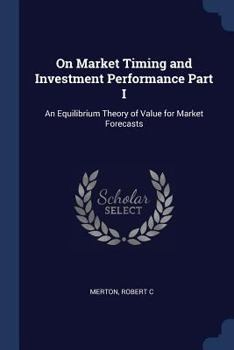 Paperback On Market Timing and Investment Performance Part I: An Equilibrium Theory of Value for Market Forecasts Book