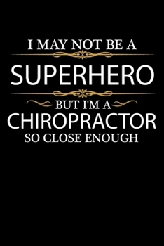 I May not be a Superhero but I'm a Chiropractor so close enough Graduation Journal 6 x 9 120 pages Graduate notebook: Funny Careers Graduation Notebook