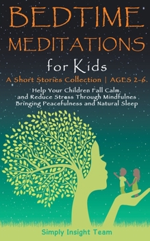 Bedtime Meditations for Kids: A Short Stories Collection Ages 2-6. Help Your Children to Feel Calm and Reduce Stress Through Mindfulness Bringing Peacefulness and Natural Sleep
