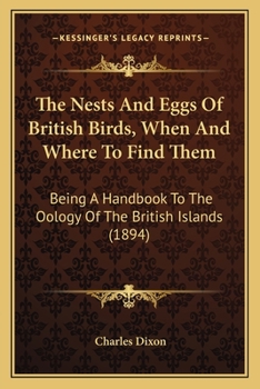 Paperback The Nests And Eggs Of British Birds, When And Where To Find Them: Being A Handbook To The Oology Of The British Islands (1894) Book