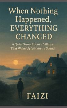 When Nothing Happened, Everything Changed: A Quiet Story About a Village That Woke Up Without a Sound