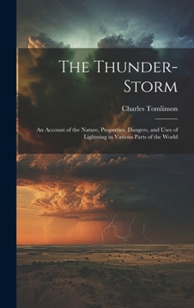 Hardcover The Thunder-Storm: An Account of the Nature, Properties, Dangers, and Uses of Lightning in Various Parts of the World Book