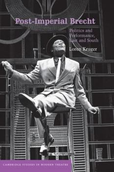 Post-Imperial Brecht: Politics and Performance, East and South (Cambridge Studies in Modern Theatre)