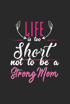 Life is too short not to be a Strong mom: Paperback Book With Prompts About What I Love About Mom/ Mothers Day/ Birthday Gifts From Son/Daughter