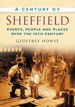 Paperback A Century of Sheffield: Events, People and Places Over the 20th Century Book