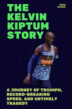 Paperback The Kelvin Kiptum Story: A Journey of Triumph, Record-Breaking Speed, and Untimely Tragedy Book