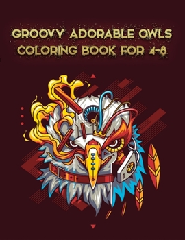 Groovy Adorable Owls Coloring Book For 4-8: Best Adult Coloring Book with Cute Owl Portraits, Fun Owl Designs, interested 50+ unique design every one must loved it