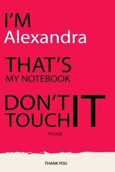 Alexandra : DON'T TOUCH MY NOTEBOOK Unique customized Gift for Alexandra - Journal for Girls / Women with beautiful colors pink, Journal to Write with ... Alexandra notebook): best gift for Alexandra