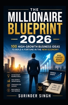 The Millionaire Blueprint 2026: 100 High-Growth Business Ideas to Build Wealth in the New Economy