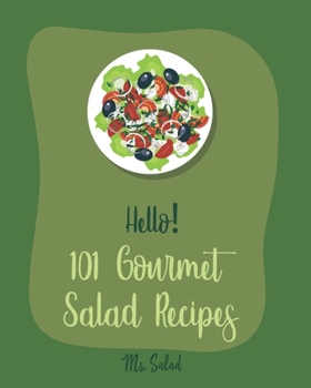 Paperback Hello! 101 Gourmet Salad Recipes: Best Gourmet Salad Cookbook Ever For Beginners [Book 1] Book