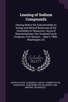Leasing of Sodium Compounds: Hearing Before the Subcommittee on Energy and Mineral Resources of the Committee on Resources, House of Representative