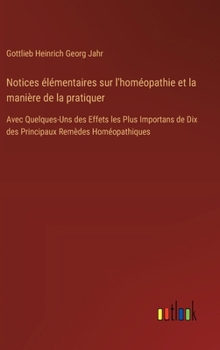 Notices élémentaires sur l'homéopathie et la manière de la pratiquer: Avec Quelques-Uns des Effets les Plus Importans de Dix des Principaux Remèdes Homéopathiques (French Edition)