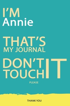 Annie : DON'T TOUCH MY NOTEBOOK PLEASE Unique customized Gift for Annie - Journal for Girls / Women with beautiful colors Blue and Yellow, Journal to ... female ( Annie notebook): best gift for Annie