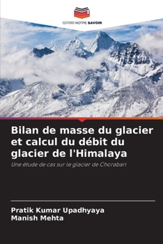 Bilan de masse du glacier et calcul du débit du glacier de l'Himalaya: Une étude de cas sur le glacier de Chorabari (French Edition)