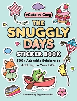 The Snuggly Days Sticker Book: 500+ Adorable Stickers to Add Joy to Your Life! (Cute and Cozy)