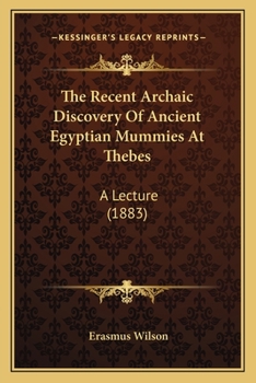 Paperback The Recent Archaic Discovery Of Ancient Egyptian Mummies At Thebes: A Lecture (1883) Book