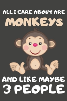 Paperback All I Care About Are Monkeys And Like Maybe 3 People: Monkey Gifts for Monkey Lovers - Blank Lined Notebooks, Journals, Planners and Diaries to Write Book