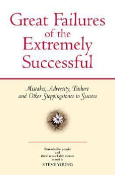Paperback Great Failures of the Extremely Successful: Mistakes, Adversity, Failure and Other Steppingstones to Success Book