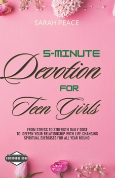 5-Minute Devotions for Teen Girls: From Stress to strength Daily Dose To Deepen Your Relationship with Life-Changing Spiritual Exercises For all year round (365 Days Devotional)