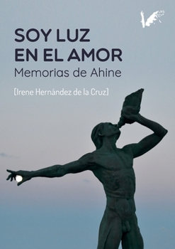 Soy luz en el amor: Memorias de Ahine (Spanish Edition)