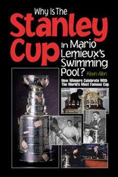 Hardcover Why Is the Stanley Cup in Mario Lemieux's Swimming Pool?: How Winners Celebrate with the World's Most Famous Cup Book