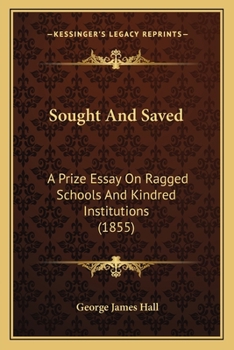 Paperback Sought And Saved: A Prize Essay On Ragged Schools And Kindred Institutions (1855) Book