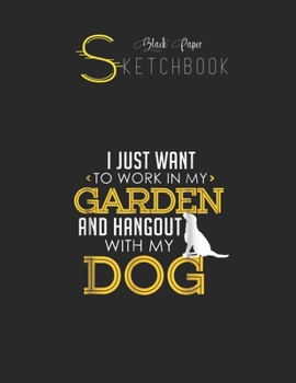 Black Paper SketchBook: Work In My Garden And Hangout With My Dog Funny Pet Black SketchBook Unline Pages for Sketching and Journal Special Note for Artist Kid and Girls Marble Size 8.5in x 11in