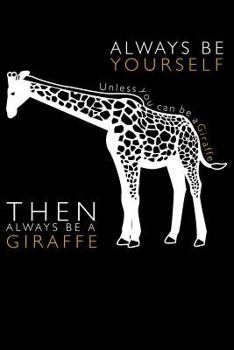 Paperback Always Be Yourserlf Unless You Can Be a Giraffe Then Always Be a Giraffe: College Ruled Line Paper Blank Journal to Write in - Lined Writing Notebook Book