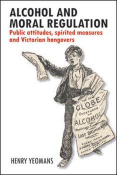 Hardcover Alcohol and Moral Regulation: Public Attitudes, Spirited Measures and Victorian Hangovers Book
