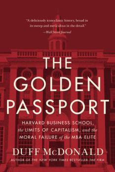 Hardcover The Golden Passport: Harvard Business School, the Limits of Capitalism, and the Moral Failure of the MBA Elite Book