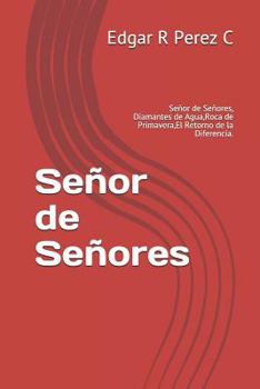 Paperback Señor de Señores: Señor de Señores, Diamantes de Agua, Roca de Primavera, El Retorno de la Diferencía. [Spanish] Book