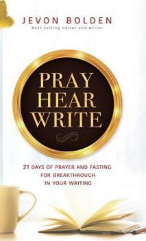 Hardcover Pray Hear Write: 21 Days of Prayer and Fasting for Breakthrough in Your Writing Book