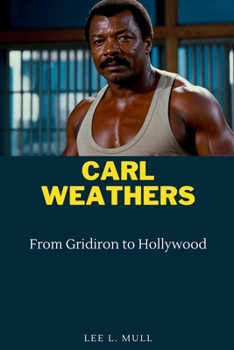 CARL WEATHERS: From Gridiron to Hollywood (The Celebrity Icons: The Stars Who Will Never Be Forgotten)