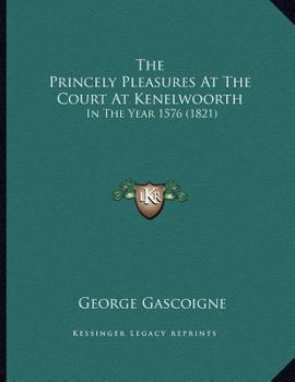 Paperback The Princely Pleasures At The Court At Kenelwoorth: In The Year 1576 (1821) Book