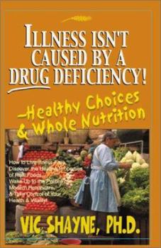 Paperback Illness Isn't Caused by a Drug Deficiency!: Healthy Choices & Whole Nutrition Book